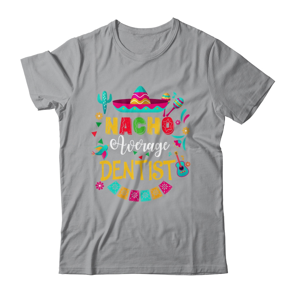 Nacho Average Dentist Cinco De Mayo Matching Family Shirt & Hoodie | teecentury