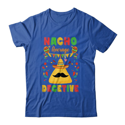 Nacho Average Detective Investigator Informer Cinco De Mayo Shirt & Hoodie | teecentury