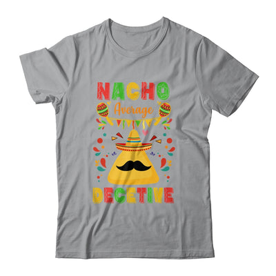 Nacho Average Detective Investigator Informer Cinco De Mayo Shirt & Hoodie | teecentury