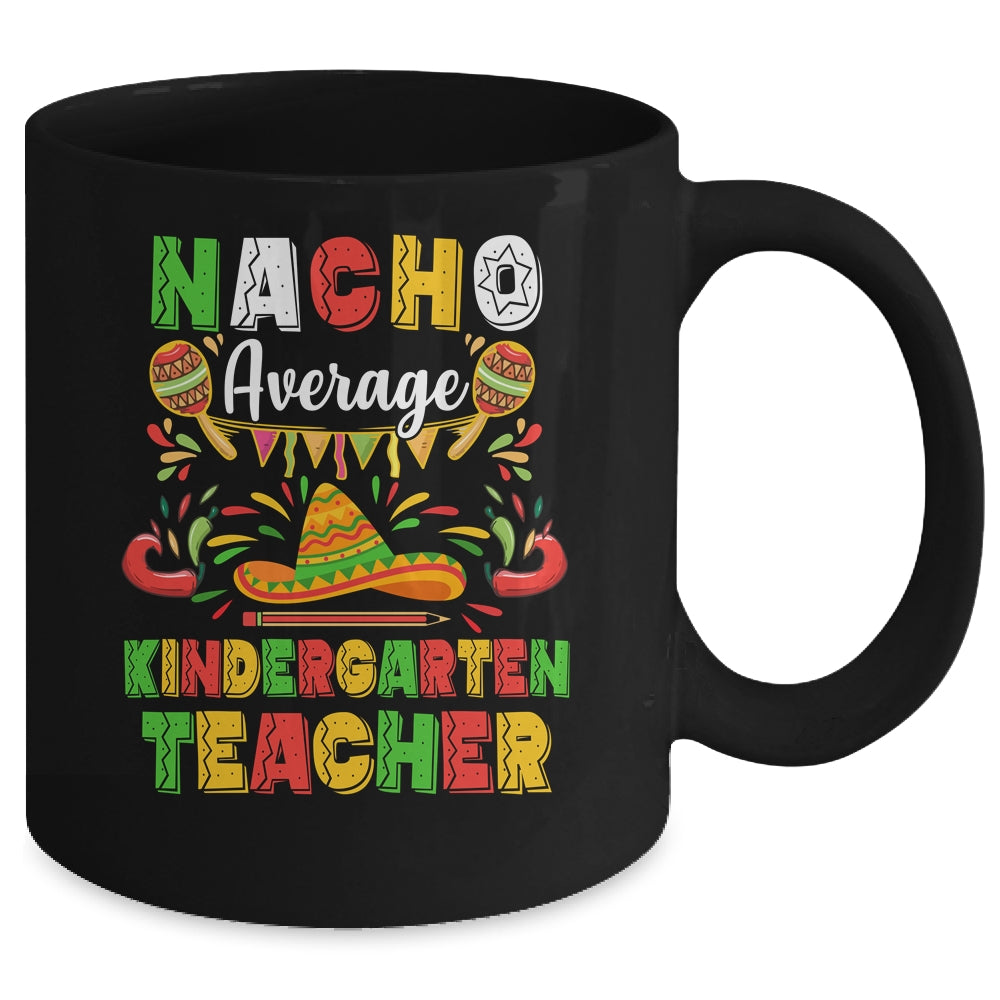 Nacho Average Kindergarten Teacher Cinco De Mayo Mexican Party Mug Coffee Mug | Teecentury.com