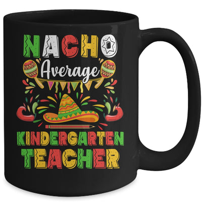 Nacho Average Kindergarten Teacher Cinco De Mayo Mexican Party Mug Coffee Mug | Teecentury.com