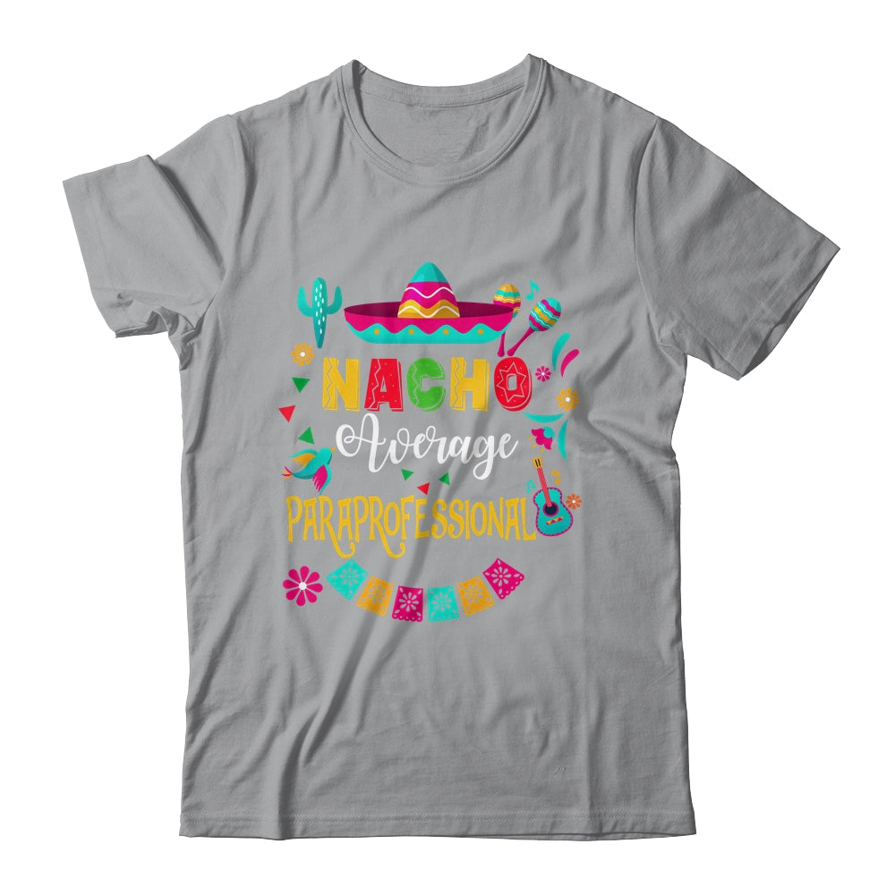 Nacho Average Paraprofessional Cinco De Mayo Mexican Shirt & Hoodie | teecentury