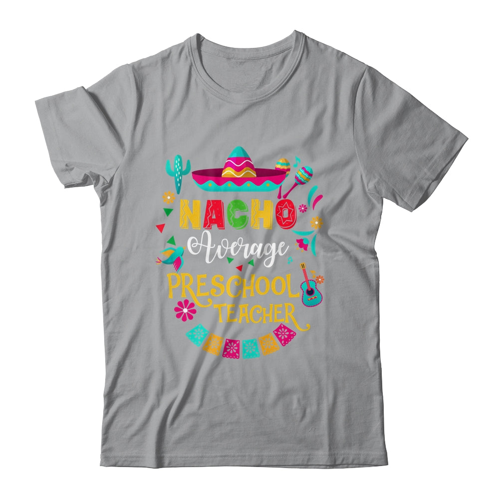 Nacho Average Preschool Teacher Cinco De Mayo Mexican Shirt & Hoodie | teecentury