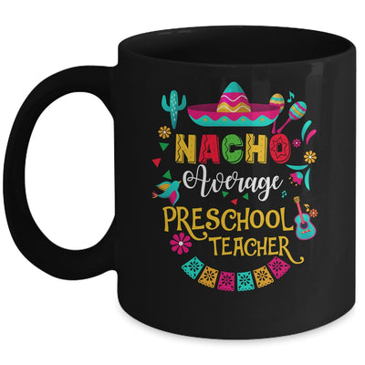 Nacho Average Preschool Teacher Cinco De Mayo Mexican Mug | teecentury