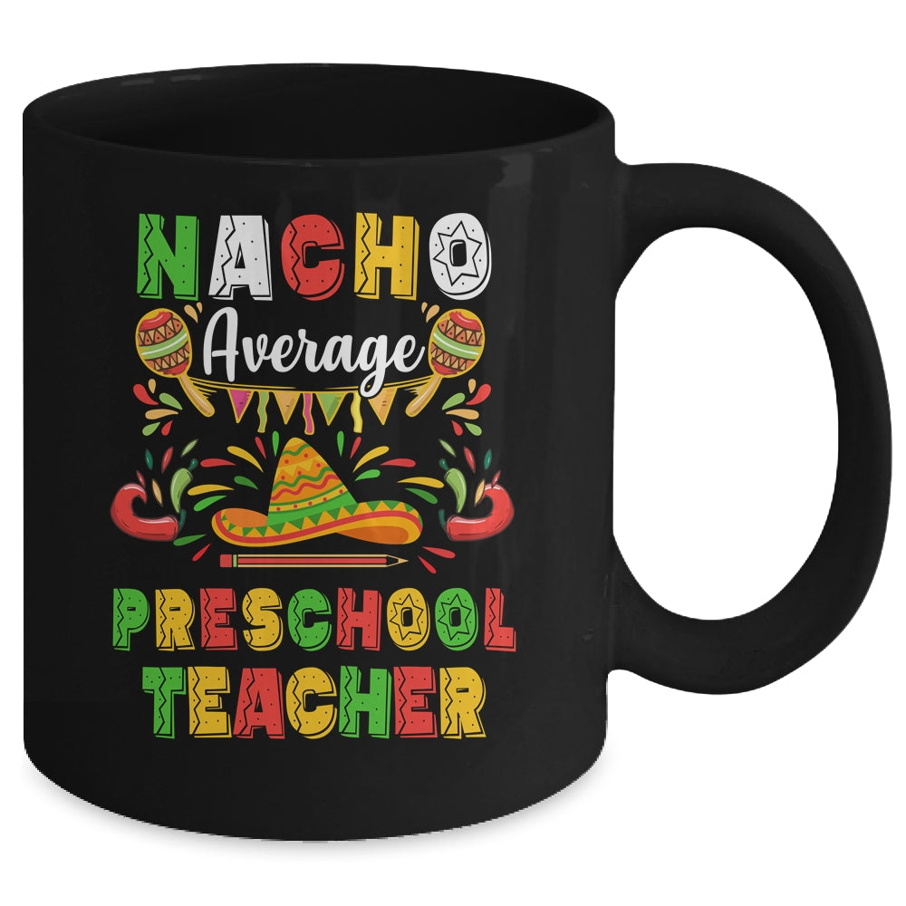 Nacho Average Preschool Teacher Cinco De Mayo Mexican Party Mug Coffee Mug | Teecentury.com
