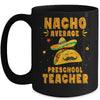 Nacho Average Preschool Teacher Taco Mexican Cinco De Mayo Mug | teecentury