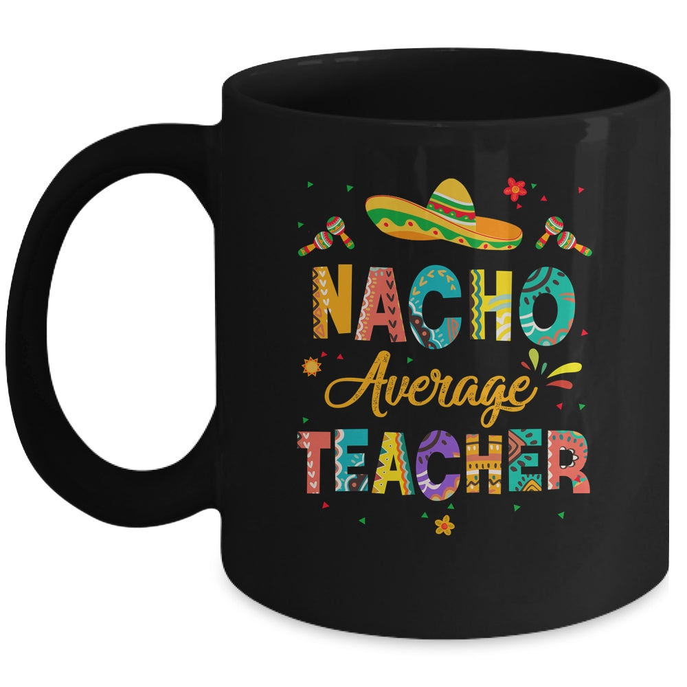 Nacho Average Teacher Cinco De Mayo Mexican Fiesta Mug | teecentury