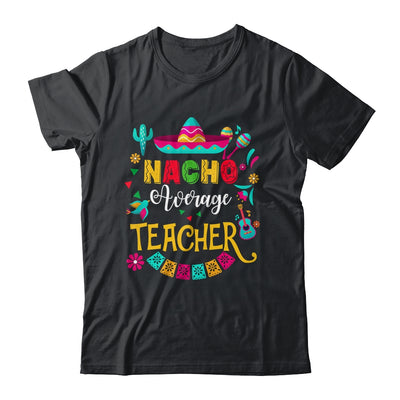 Nacho Average Teacher Cinco De Mayo Mexican Matching Family Shirt & Hoodie | teecentury
