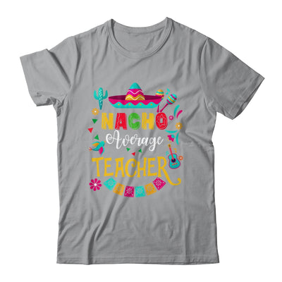 Nacho Average Teacher Cinco De Mayo Mexican Matching Family Shirt & Hoodie | teecentury