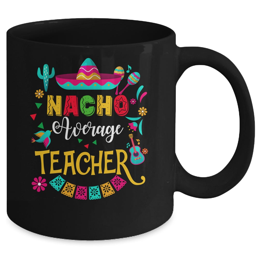 Nacho Average Teacher Cinco De Mayo Mexican Matching Family Mug | teecentury
