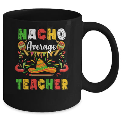 Nacho Average Teacher Cinco De Mayo Mexican Party Mug Coffee Mug | Teecentury.com