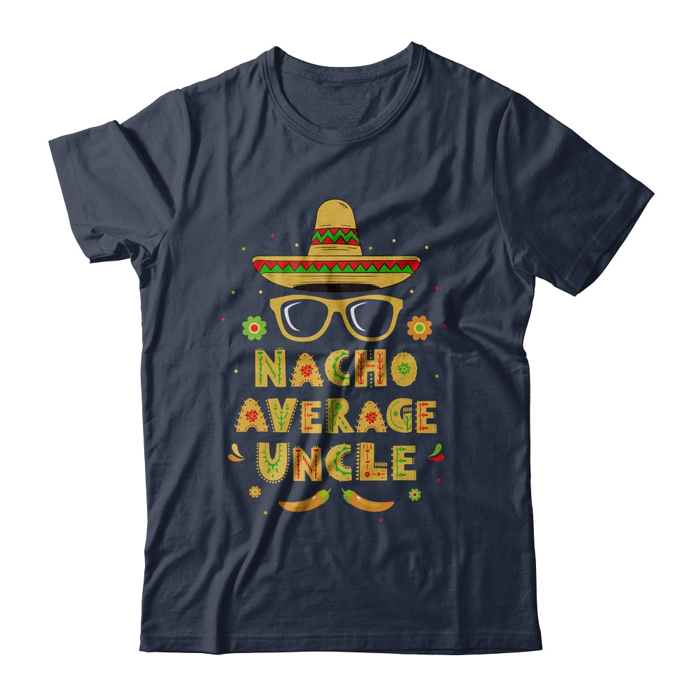 Nacho Average Uncle Cinco De Mayo Gift Men Sombrero T-Shirt & Hoodie | Teecentury.com