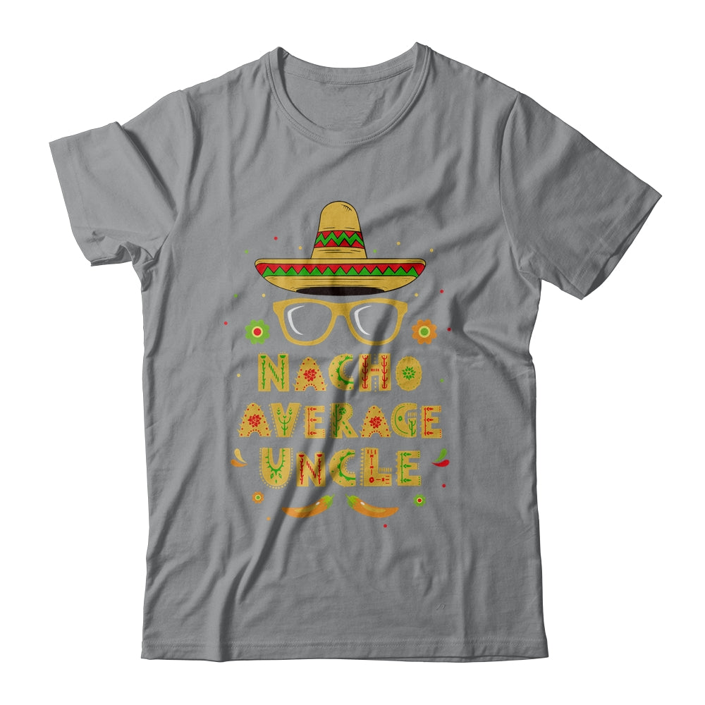 Nacho Average Uncle Cinco De Mayo Gift Men Sombrero T-Shirt & Hoodie | Teecentury.com