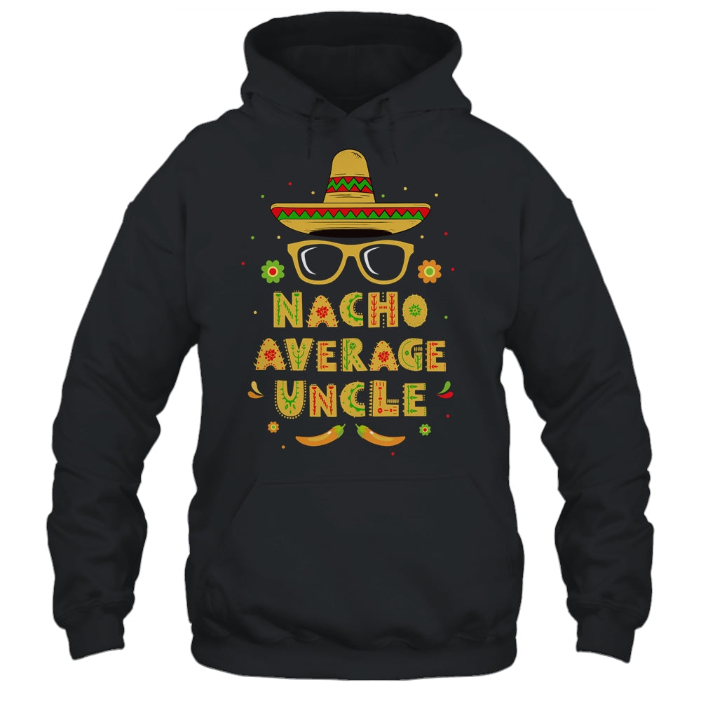 Nacho Average Uncle Cinco De Mayo Gift Men Sombrero T-Shirt & Hoodie | Teecentury.com