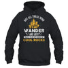 Not All Who Wander Are Lost Some Looking For Rocks Geologist Shirt & Hoodie | teecentury