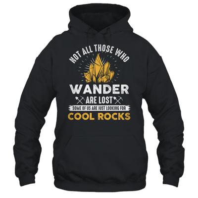 Not All Who Wander Are Lost Some Looking For Rocks Geologist Shirt & Hoodie | teecentury