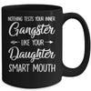 Nothing Tests Your Inner Gangster Like Your Daughters Mouth Mug | teecentury