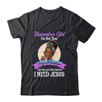 November Girl I'm The Girl Who Knows I Need Jesus Birthday T-Shirt & Tank Top | Teecentury.com