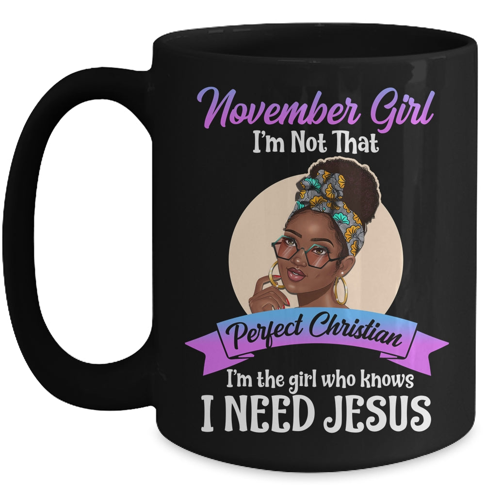 November Girl I'm The Girl Who Knows I Need Jesus Birthday Mug Coffee Mug | Teecentury.com