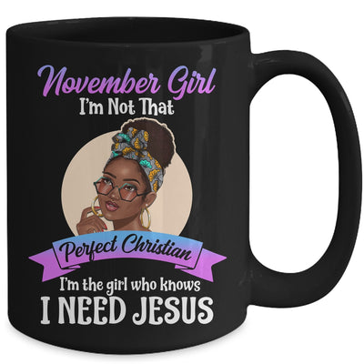 November Girl I'm The Girl Who Knows I Need Jesus Birthday Mug Coffee Mug | Teecentury.com