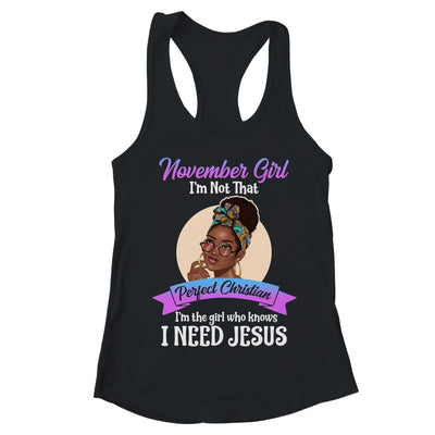 November Girl I'm The Girl Who Knows I Need Jesus Birthday T-Shirt & Tank Top | Teecentury.com