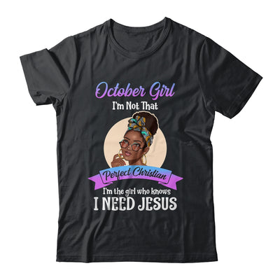 October Girl I'm The Girl Who Knows I Need Jesus Birthday T-Shirt & Tank Top | Teecentury.com