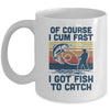 Of Course I Cum Fast I Got Fish To Catch Fishing Gifts Mug Coffee Mug | Teecentury.com
