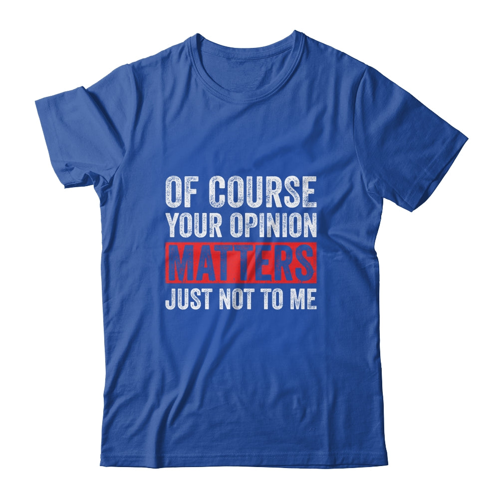 Of Course Your Opinion Matters Just Not To Me T-Shirt & Hoodie | Teecentury.com