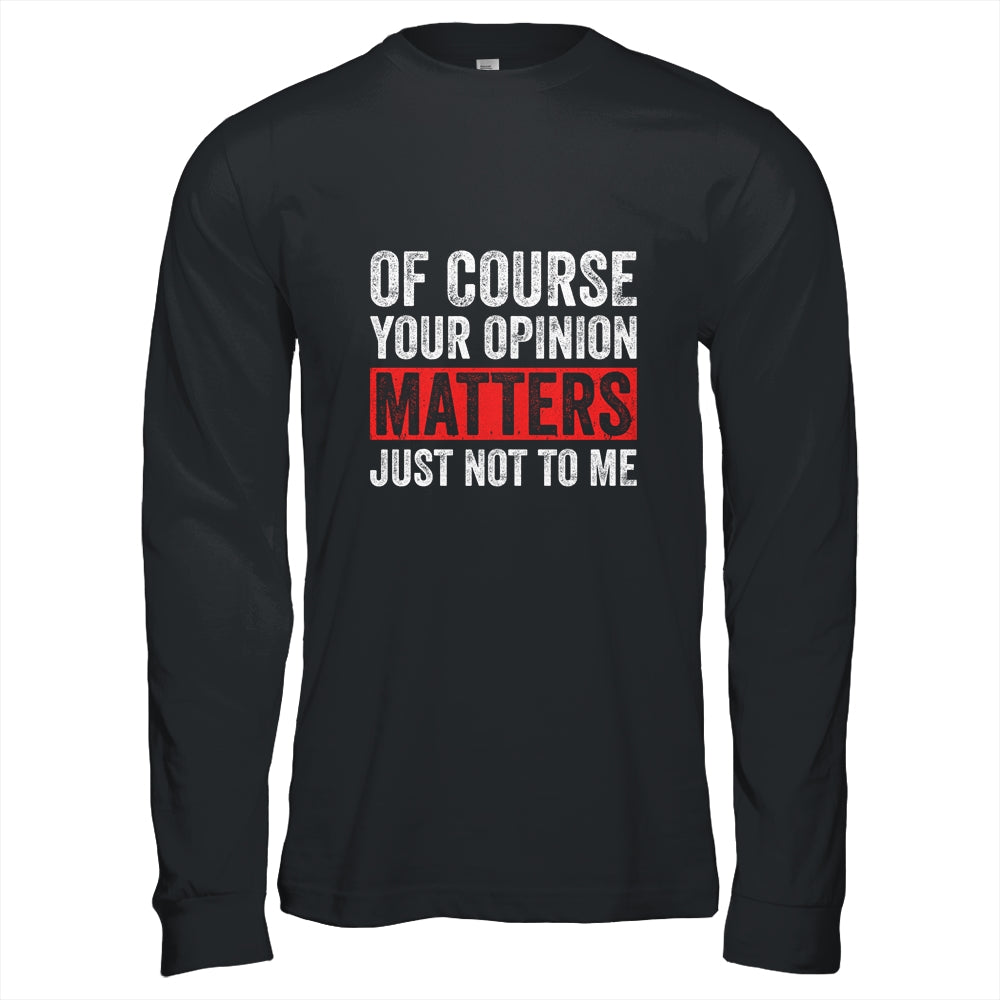 Of Course Your Opinion Matters Just Not To Me T-Shirt & Hoodie | Teecentury.com