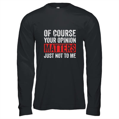 Of Course Your Opinion Matters Just Not To Me T-Shirt & Hoodie | Teecentury.com