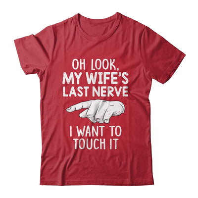 Oh Look My Wifes Last Nerve I Want To Touch It Fun Husband Shirt & Hoodie | teecentury