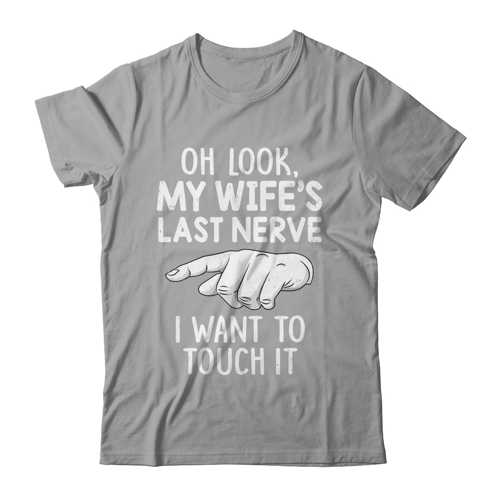 Oh Look My Wifes Last Nerve I Want To Touch It Fun Husband Shirt & Hoodie | teecentury