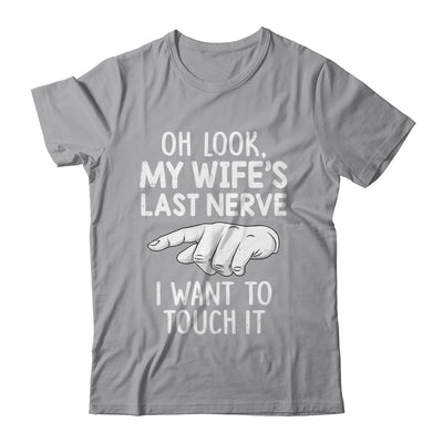 Oh Look My Wifes Last Nerve I Want To Touch It Fun Husband Shirt & Hoodie | teecentury