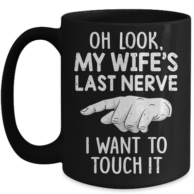 Oh Look My Wifes Last Nerve I Want To Touch It Fun Husband Mug | teecentury