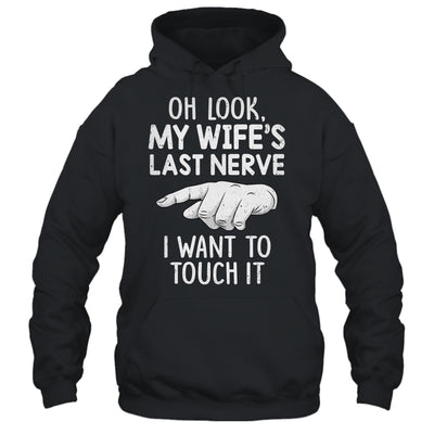 Oh Look My Wifes Last Nerve I Want To Touch It Fun Husband Shirt & Hoodie | teecentury