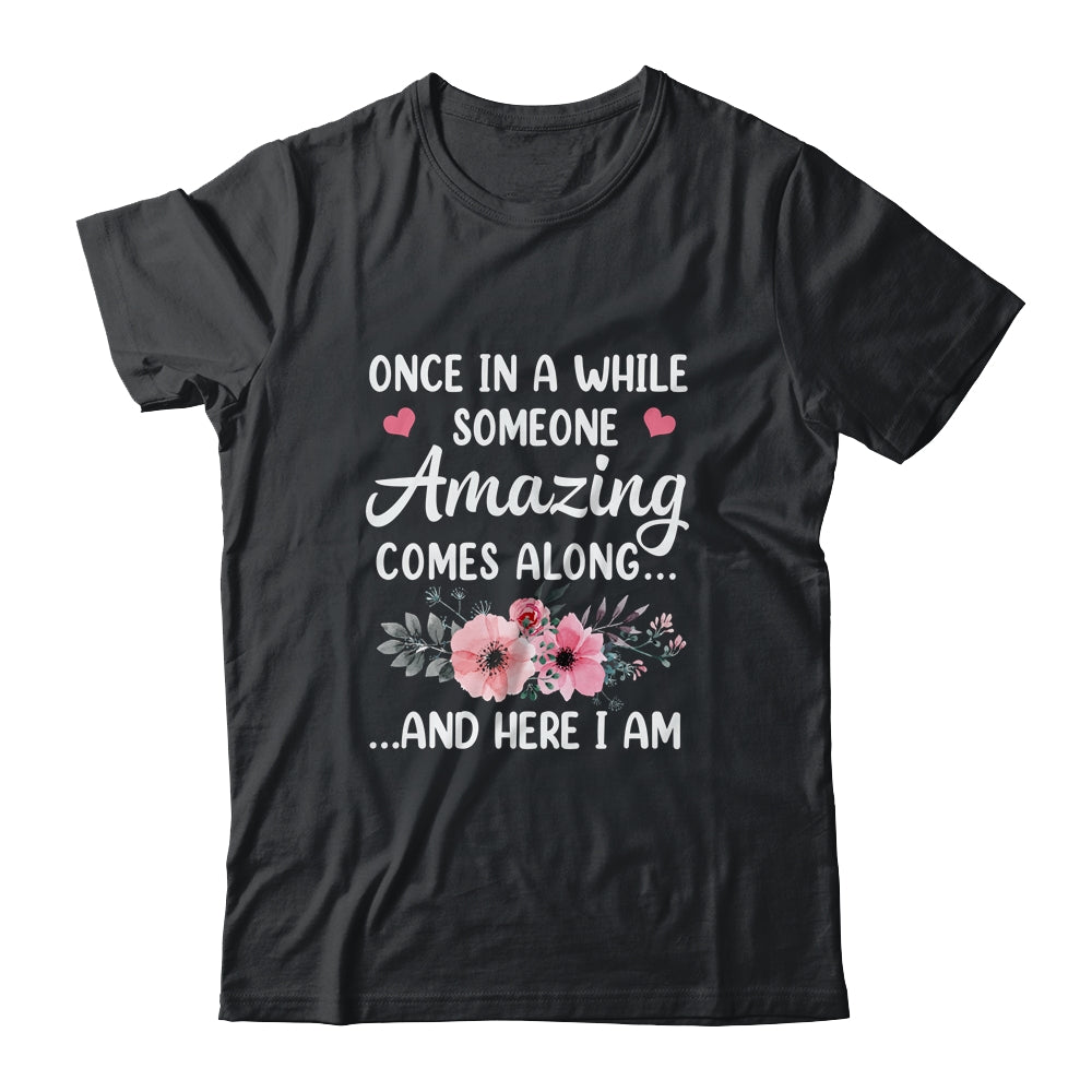 Once In A While Someone Amazing Comes Along Here I Am Shirt & Tank Top | teecentury