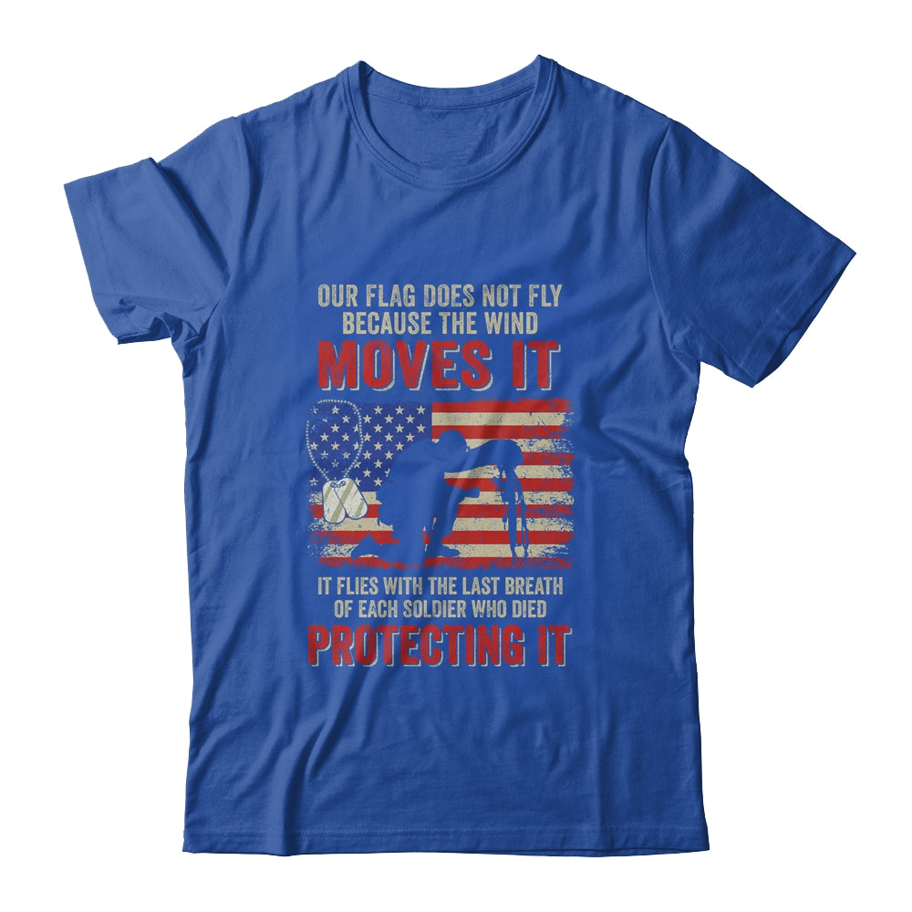 Our Flag Does Not Fly Because The Wind Moves It Soldier T-Shirt & Hoodie | Teecentury.com