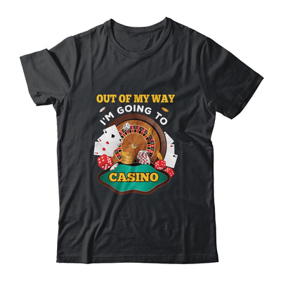 Out Of My Way Im Going To Casino T-Shirt & Hoodie | Teecentury.com