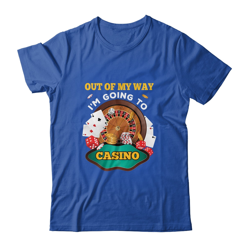 Out Of My Way Im Going To Casino T-Shirt & Hoodie | Teecentury.com