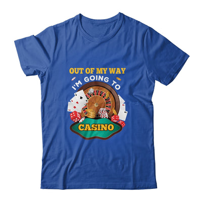 Out Of My Way Im Going To Casino T-Shirt & Hoodie | Teecentury.com