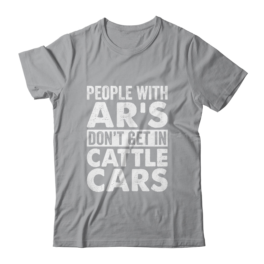 People With Ars Dont Get In Cattle Cars Shirt & Hoodie | teecentury