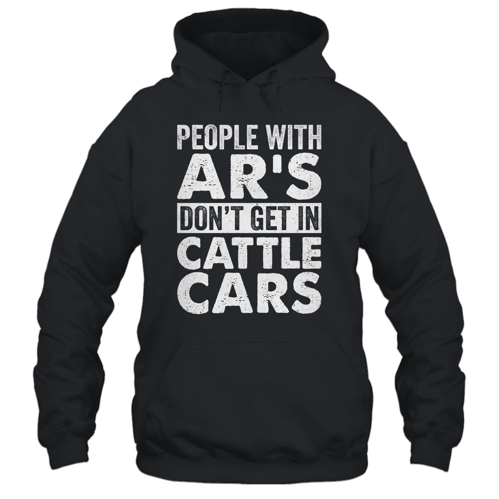 People With Ars Dont Get In Cattle Cars Shirt & Hoodie | teecentury
