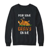 Pour Some Gravy On Me Happy Turkey Day Thanksgiving T-Shirt & Sweatshirt | Teecentury.com