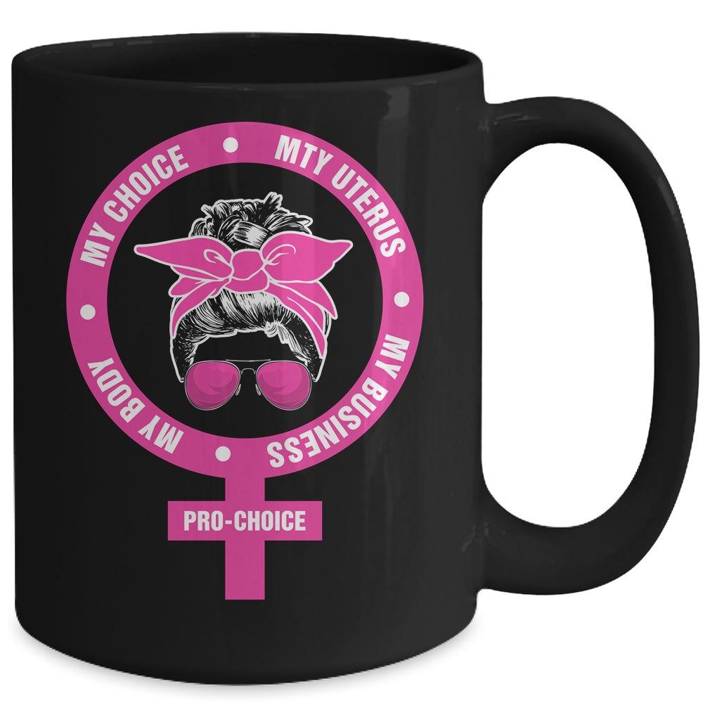 Pro Choice My Body My Choice My Uterus My Business Feminism Mug Coffee Mug | Teecentury.com