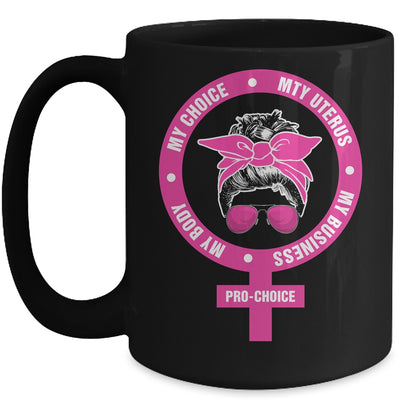 Pro Choice My Body My Choice My Uterus My Business Feminism Mug Coffee Mug | Teecentury.com