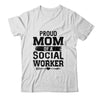 Proud Mom Of A Social Worker Funny Mothers Day Gift T-Shirt & Hoodie | Teecentury.com