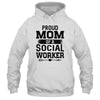 Proud Mom Of A Social Worker Funny Mothers Day Gift T-Shirt & Hoodie | Teecentury.com