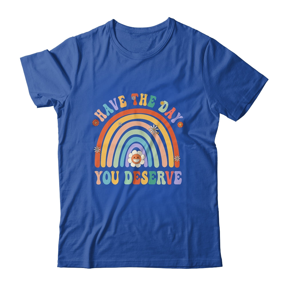 Rainbow Have The Day You Deserve Funny Motivational Saying Shirt & Tank Top | teecentury
