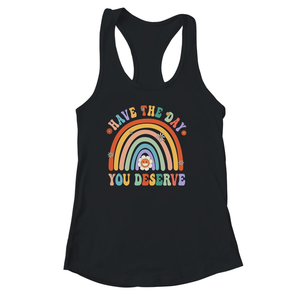 Rainbow Have The Day You Deserve Funny Motivational Saying Shirt & Tank Top | teecentury