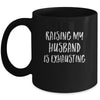 Raising My Husband Is Exhausting Funny Mug Coffee Mug | Teecentury.com